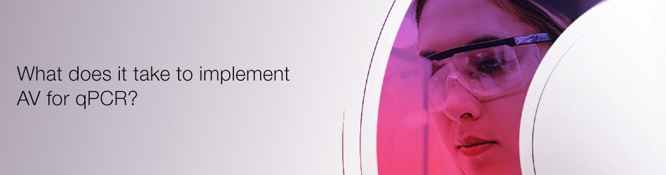 What does it take to implement AV for qPCR? What does it take to implement AV for qPCR?