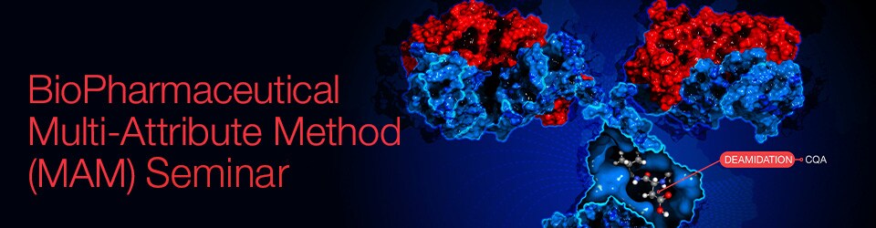 BioPharmaceutical Multi-Attribute Method (MAM) Seminar BioPharmaceutical Multi-Attribute Method (MAM) Seminar