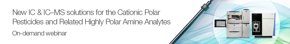 New IC & IC–MS solutions for the Cationic Polar Pesticides and Related Highly Polar Amine Analytes | Available On-demand New IC & IC–MS solutions for the Cationic Polar Pesticides and Related Highly Polar Amine Analytes | Available On-demand