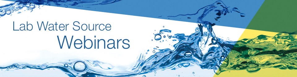Lab Water Source webinars series Lab Water Source webinars series