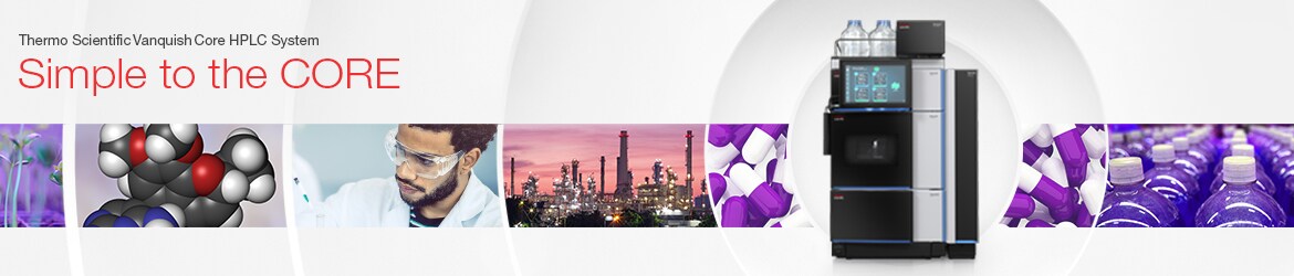 Thermo Scientific Vanquish Core HPLC System Simple to the Core Thermo Scientific Vanquish Core HPLC System Simple to the Core