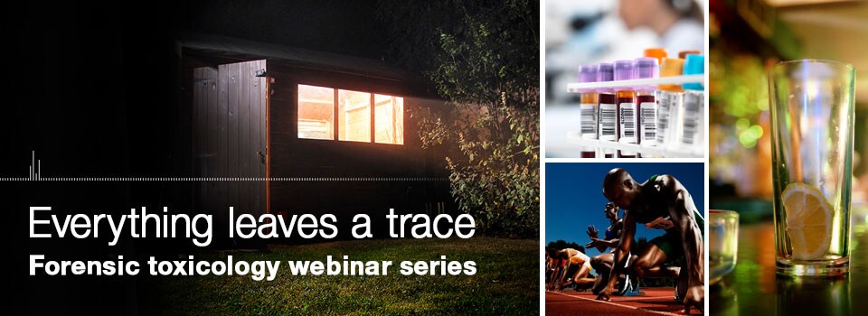 Everything leaves a trace. Forensic toxicology webinar series. Everything leaves a trace. Forensic toxicology webinar series.