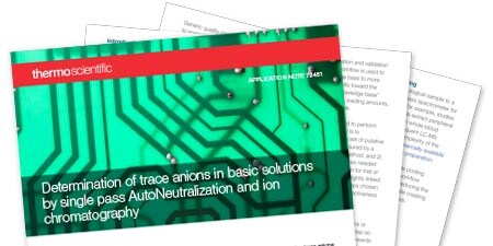 Determination of trace anions in basic solutions by single pass AutoNeutralization and ion chromatography Determination of trace anions in basic solutions by single pass AutoNeutralization and ion chromatography