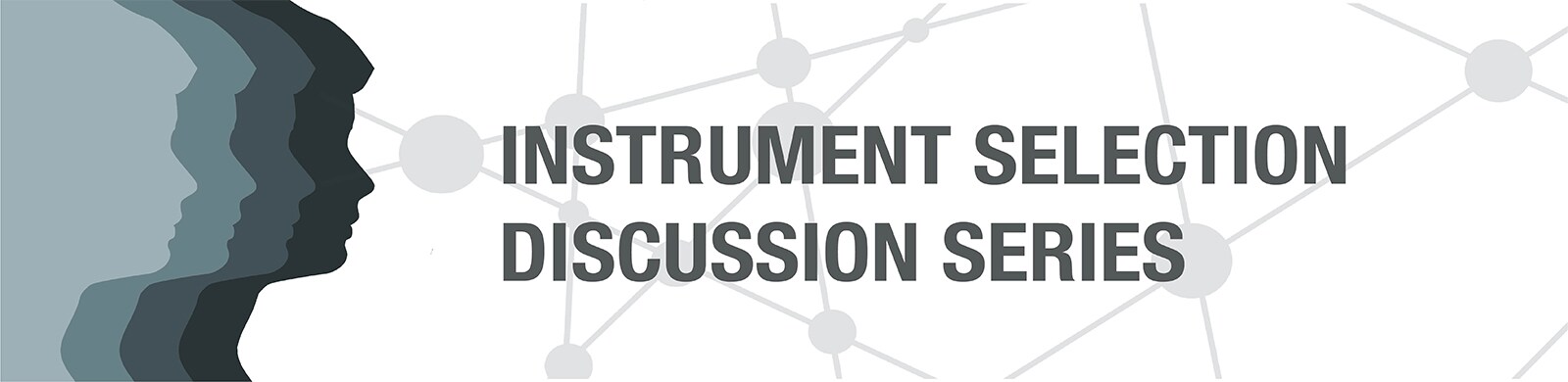 Instrument Selection Discussion Series Instrument Selection Discussion Series