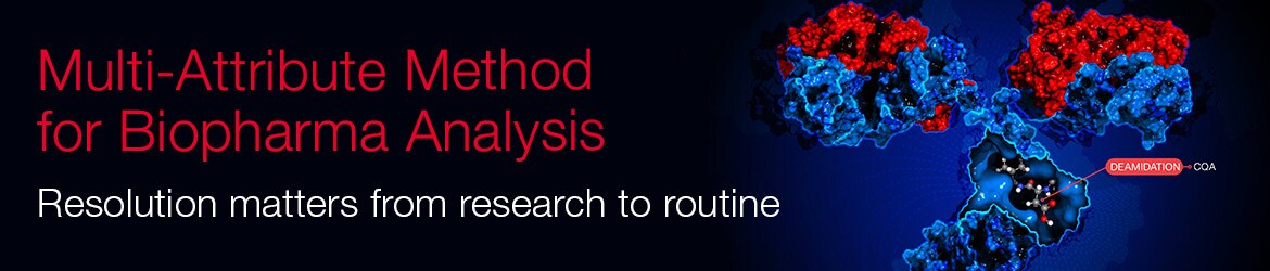 HR Multi-Attribute Method for Biopharma Analysis HR Multi-Attribute Method for Biopharma Analysis