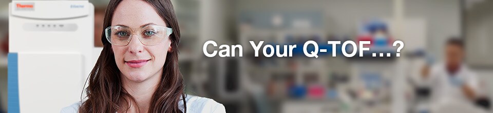 Can Your Q-TOF...? Can Your Q-TOF...?